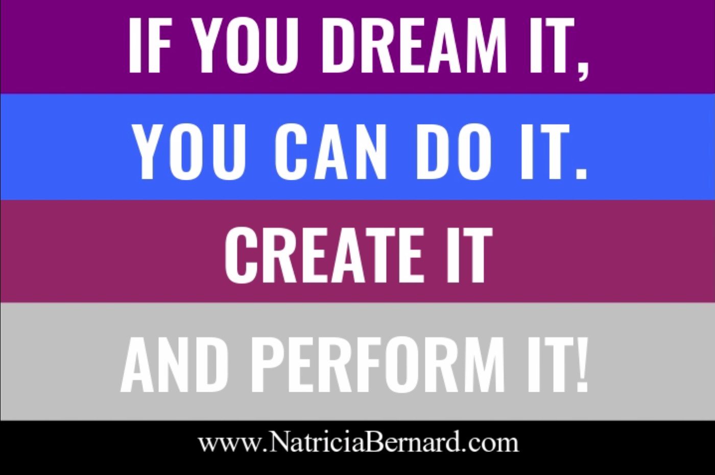 If you dream it, you can do it. Create it and perform it!