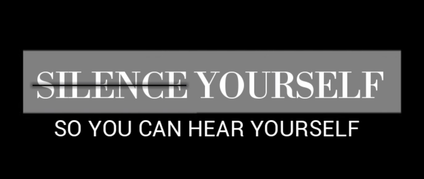 Silence yourself so you can hear yourself